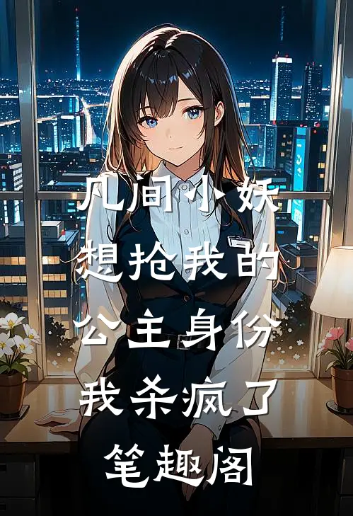 凡间小妖想抢我的公主身份，我杀疯了笔趣阁