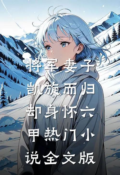 将军妻子凯旋而归，却身怀六甲热门小说全文版