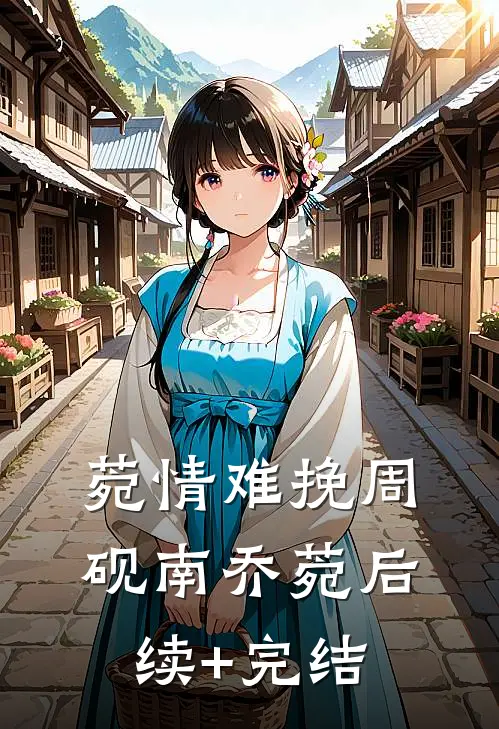 菀情难挽周砚南乔菀后续+完结