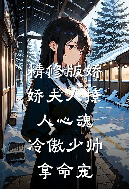 精修版娇娇夫人撩人心魂,冷傲少帅拿命宠_