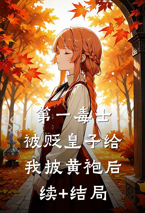 第一毒士：被贬皇子给我披黄袍后续+结局