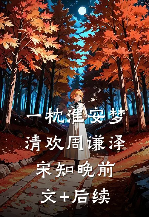 一枕淮安梦清欢周谦泽宋知晚前文+后续