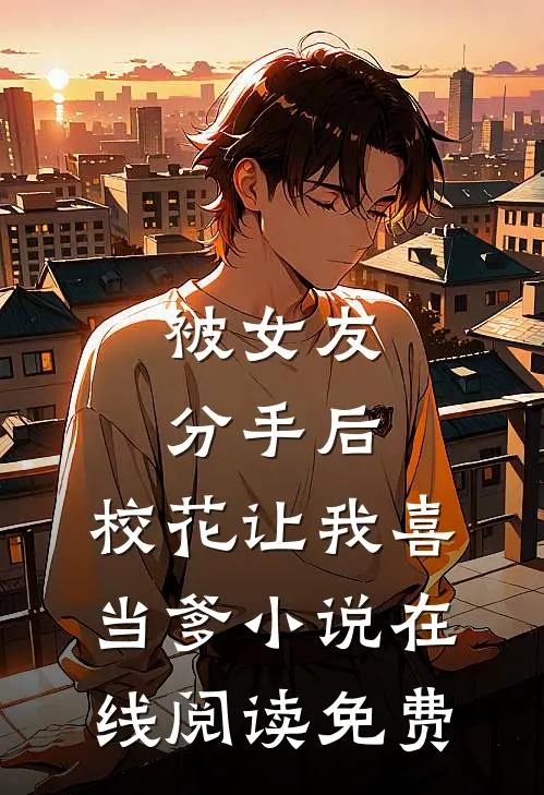 被女友分手后，校花让我喜当爹小说在线阅读免费