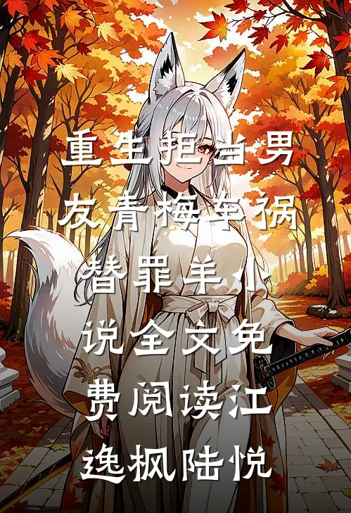 重生拒当男友青梅车祸替罪羊小说全文免费阅读江逸枫陆悦