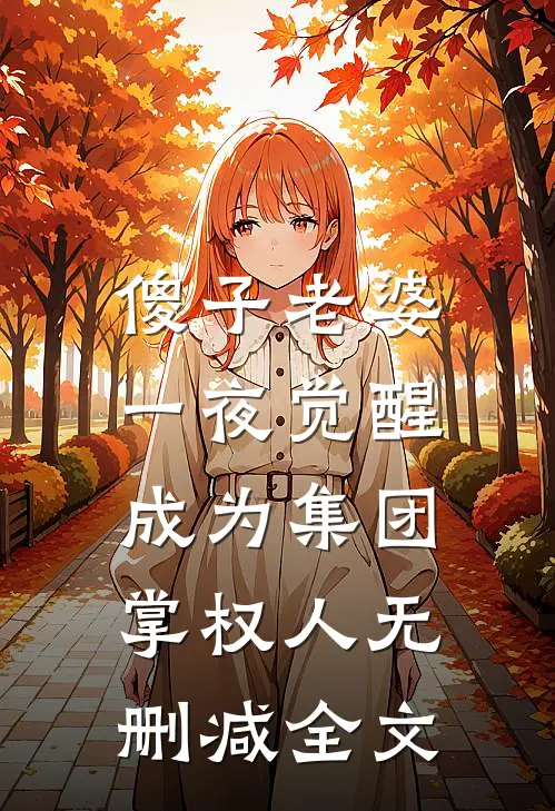 傻子老婆一夜觉醒，成为集团掌权人无删减全文