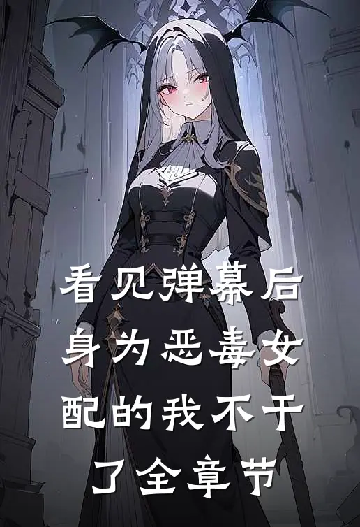 看见弹幕后，身为恶毒女配的我不干了全章节