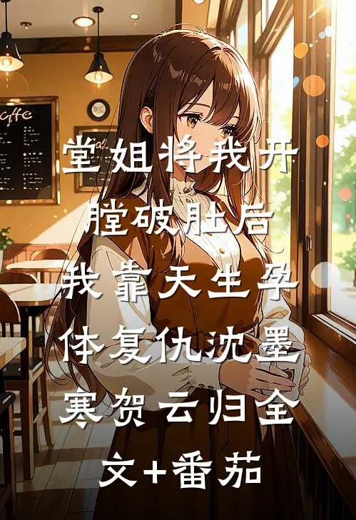 堂姐将我开膛破肚后，我靠天生孕体复仇沈墨寒贺云归全文+番茄
