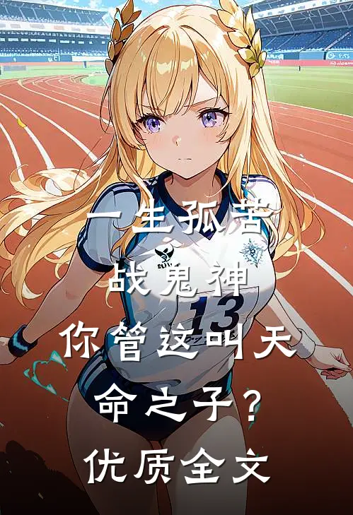 一生孤苦战鬼神，你管这叫天命之子？优质全文