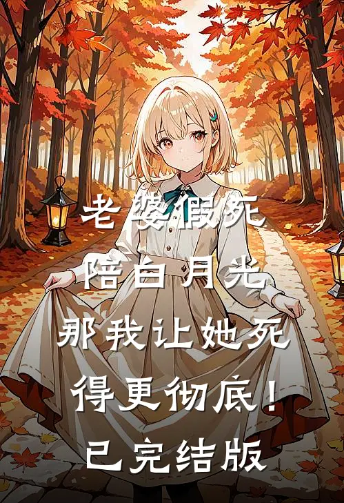 老婆假死陪白月光，那我让她死得更彻底！已完结版