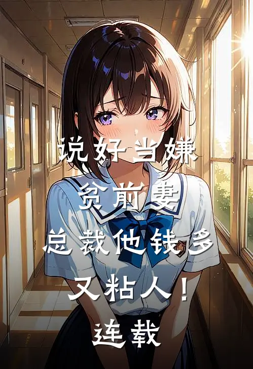 说好当嫌贫前妻，总裁他钱多又粘人！连载