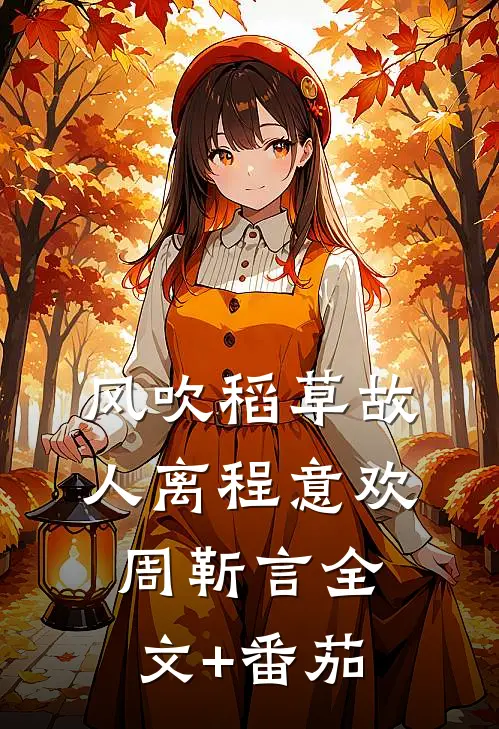 风吹稻草故人离程意欢周靳言全文+番茄
