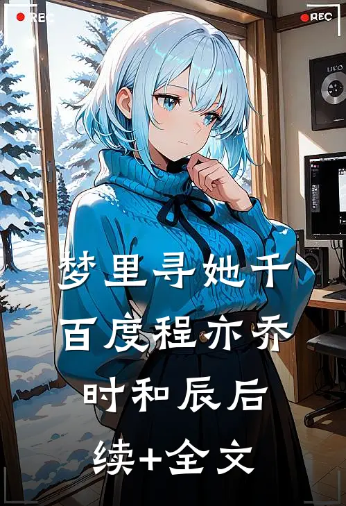 梦里寻她千百度程亦乔时和辰后续+全文