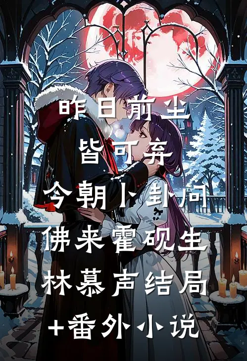昨日前尘皆可弃，今朝卜卦问佛来霍砚生林慕声结局+番外小说