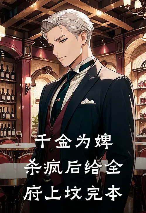 千金为婢，杀疯后给全府上坟完本