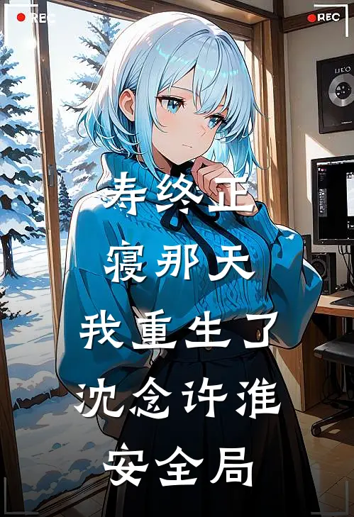 寿终正寝那天，我重生了沈念许淮安全局