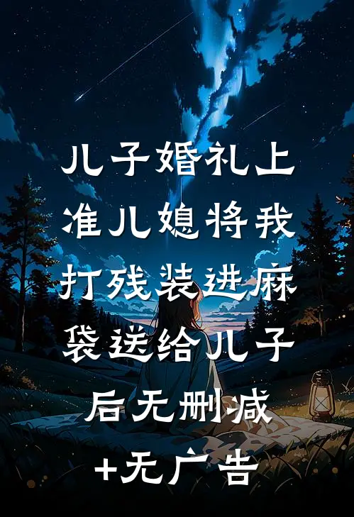 儿子婚礼上，准儿媳将我打残装进麻袋送给儿子后无删减+无广告