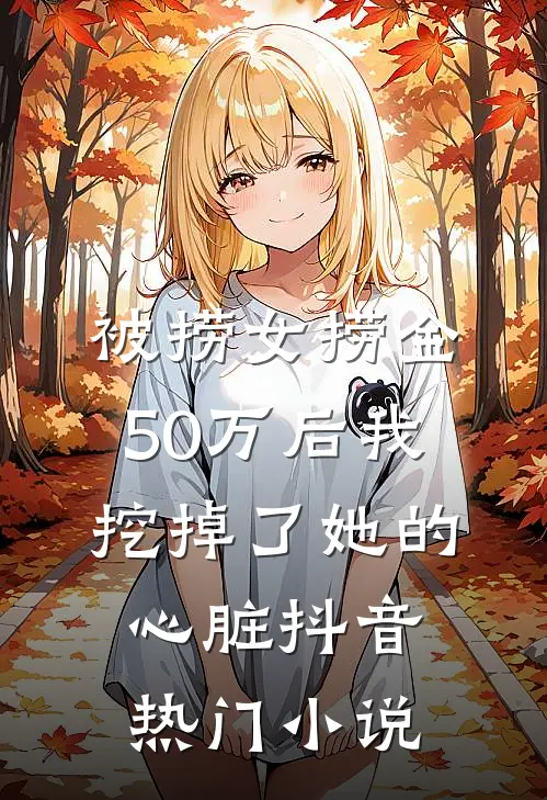 被捞女捞金50万后我挖掉了她的心脏抖音热门小说