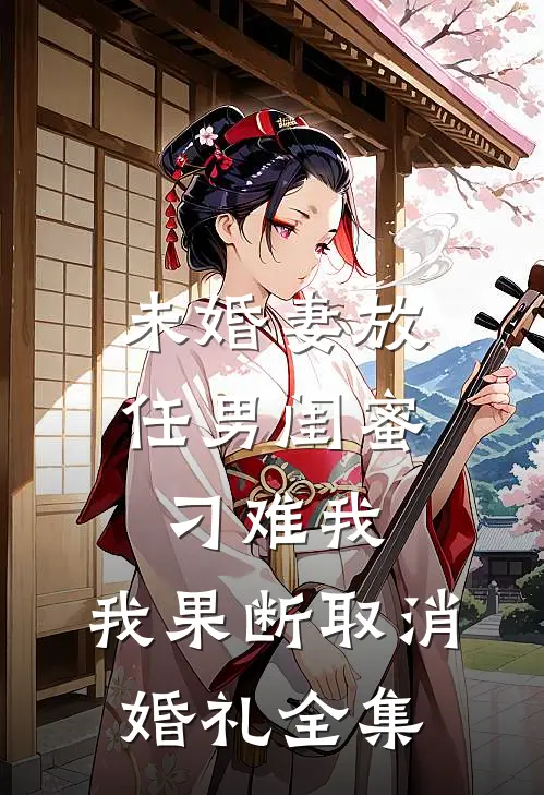 未婚妻放任男闺蜜刁难我，我果断取消婚礼全集