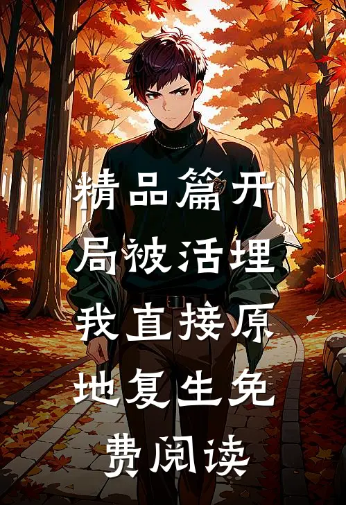 精品篇开局被活埋,我直接原地复生免费阅读