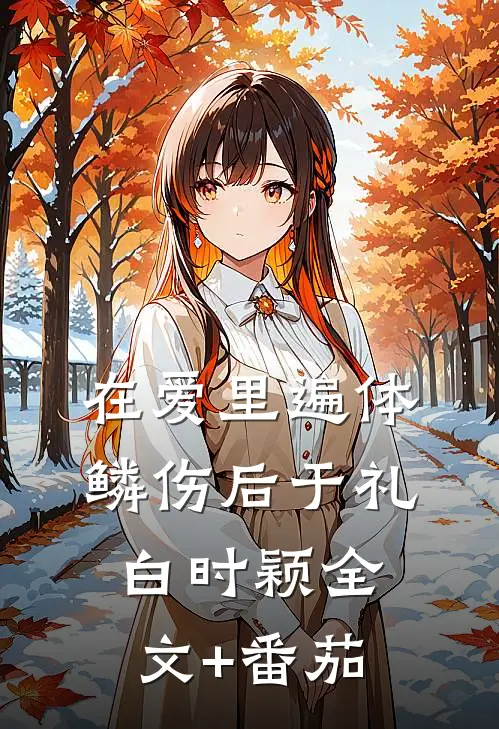 在爱里遍体鳞伤后于礼白时颖全文+番茄
