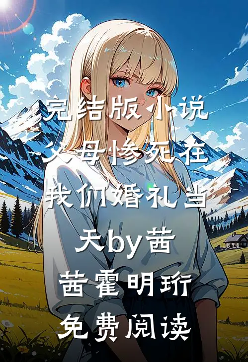 完结版小说父母惨死在我们婚礼当天by茜茜霍明珩免费阅读