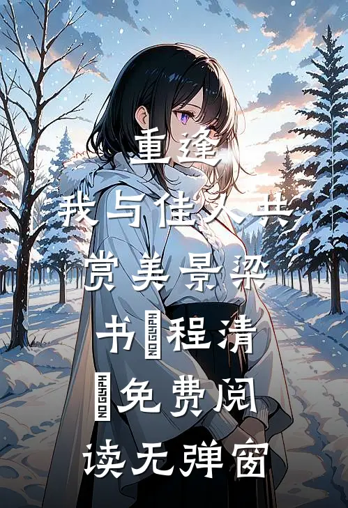 重逢：我与佳人共赏美景梁书媞程清玙免费阅读无弹窗