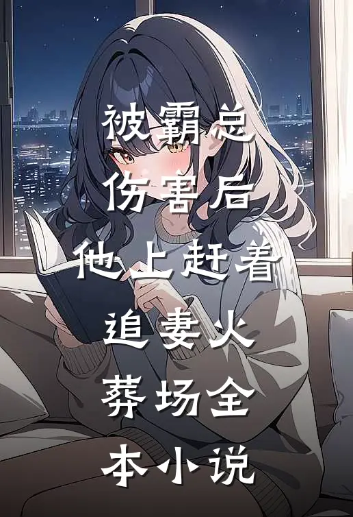 被霸总伤害后，他上赶着追妻火葬场全本小说