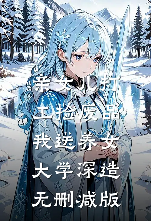 亲女儿打工捡废品，我送养女大学深造无删减版