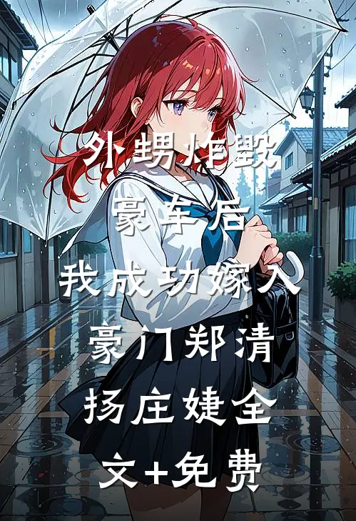 外甥炸毁豪车后，我成功嫁入豪门郑清扬庄婕全文+免费