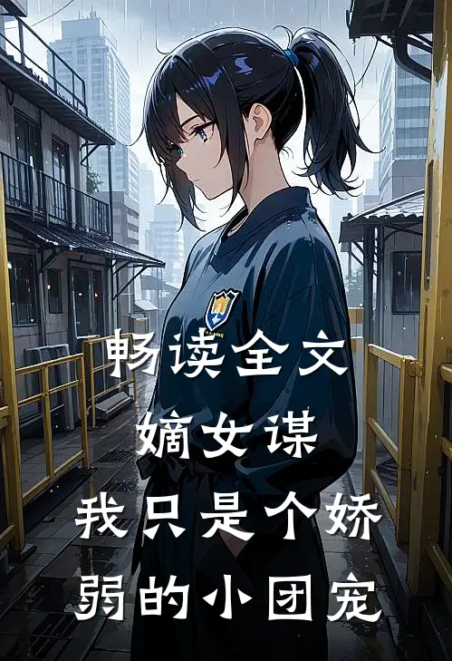 畅读全文嫡女谋：我只是个娇弱的小团宠