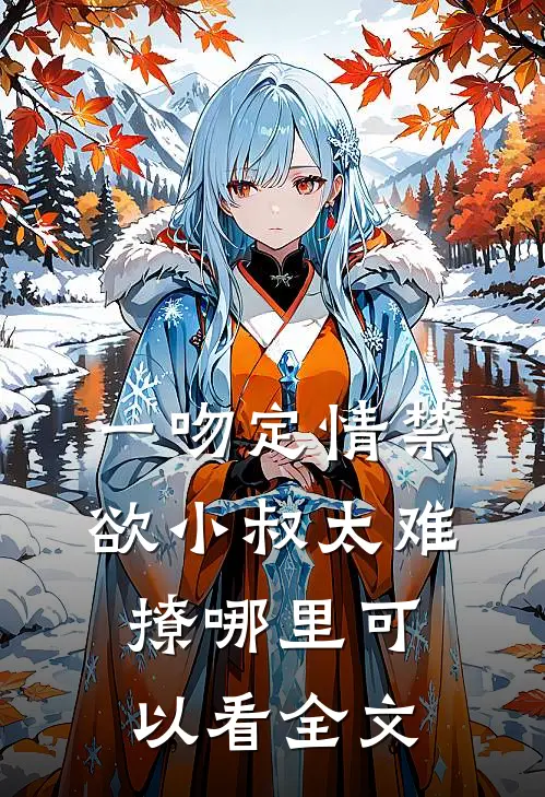 一吻定情禁欲小叔太难撩哪里可以看全文