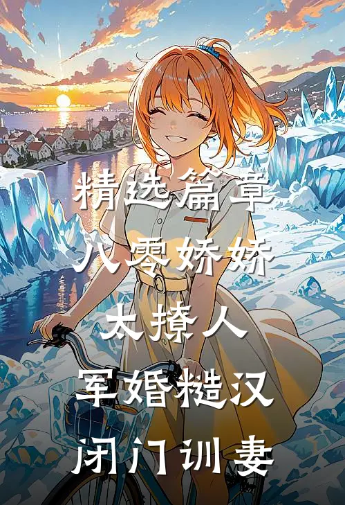 精选篇章八零娇娇太撩人，军婚糙汉闭门训妻