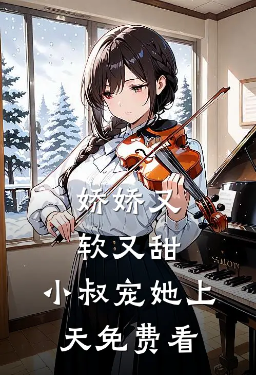娇娇又软又甜，小叔宠她上天免费看
