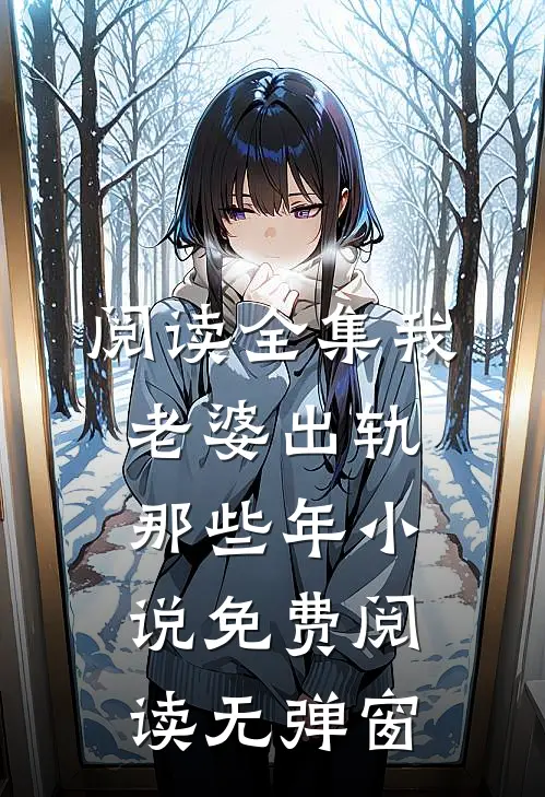 阅读全集我老婆出轨那些年 小说免费阅读无弹窗