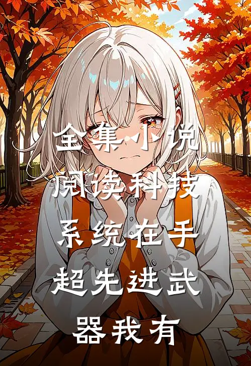 全集小说阅读科技系统在手，超先进武器我有
