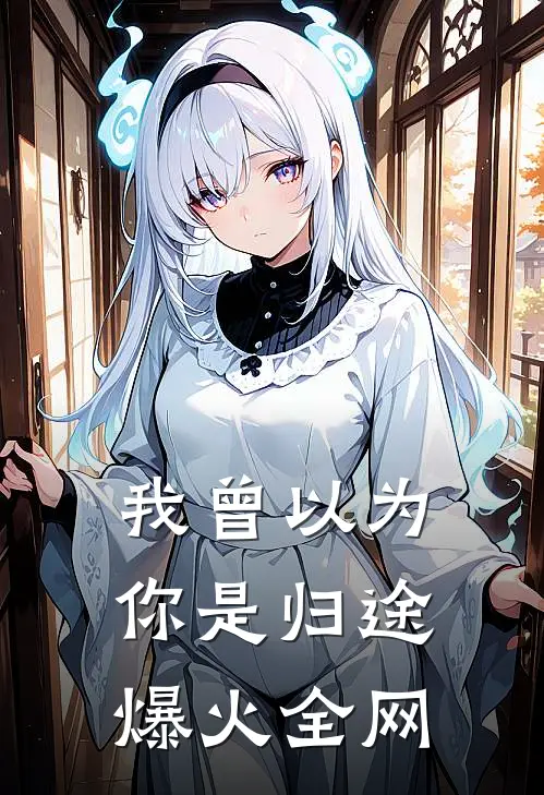 我曾以为你是归途爆火全网