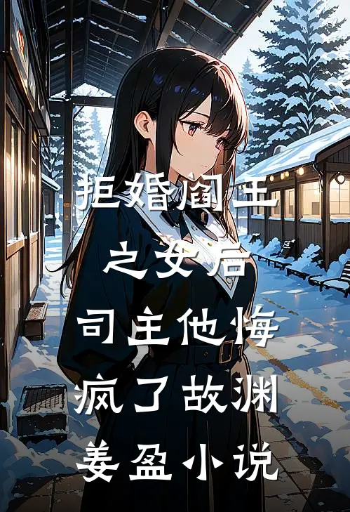 拒婚阎王之女后，司主他悔疯了故渊姜盈小说