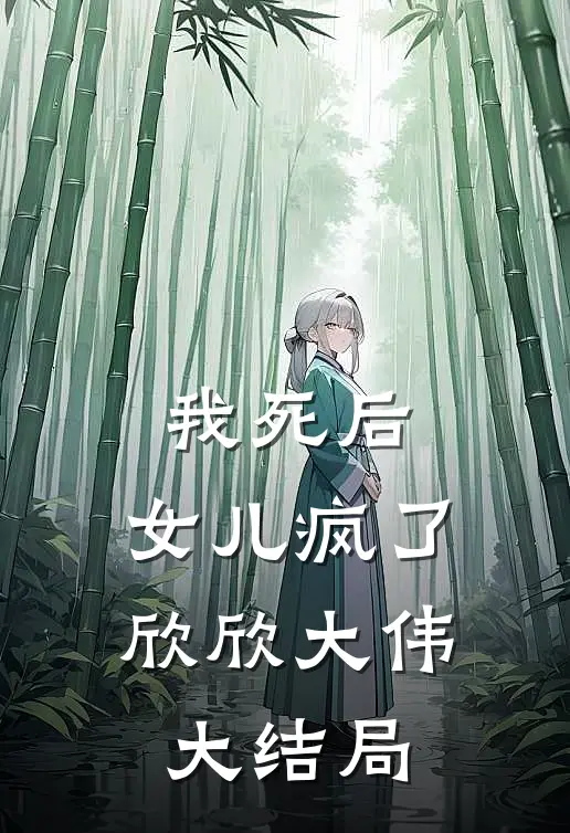 我死后，女儿疯了欣欣大伟大结局