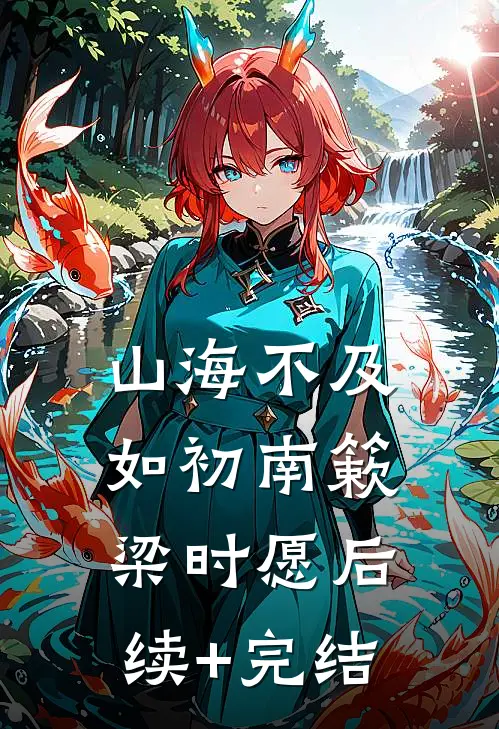 山海不及如初南簌梁时愿后续+完结