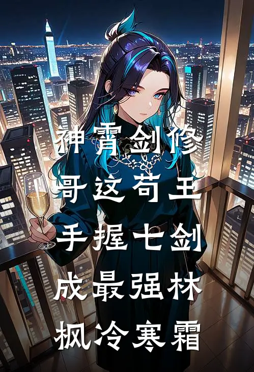 神霄剑修：哥这苟王手握七剑成最强林枫冷寒霜