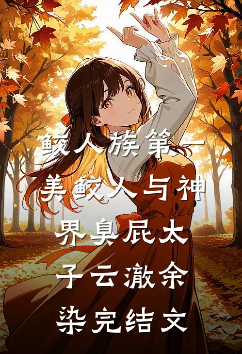 鲛人族第一美鲛人与神界臭屁太子云澈余染完结文