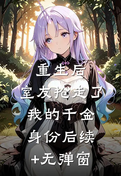 重生后，室友抢走了我的千金身份后续+无弹窗