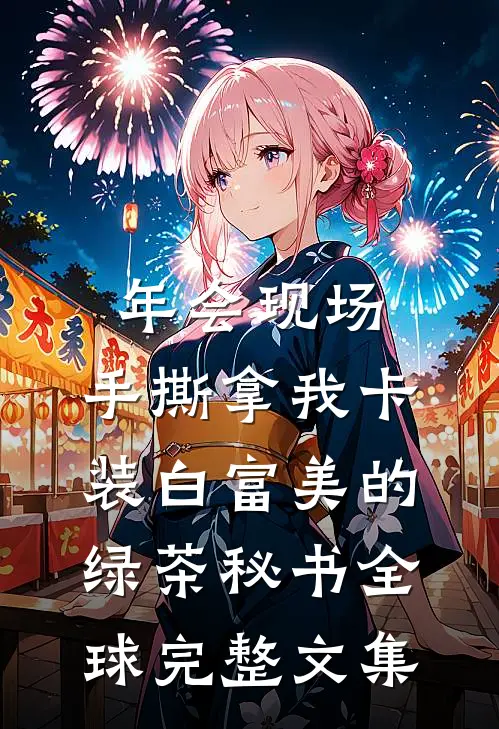 年会现场，手撕拿我卡装白富美的绿茶秘书全球完整文集