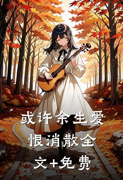 或许余生爱恨消散全文+免费