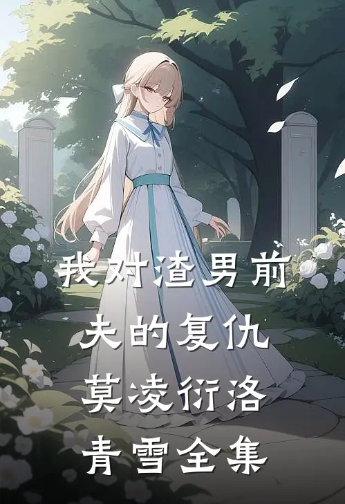 我对渣男前夫的复仇莫凌衍洛青雪 全集