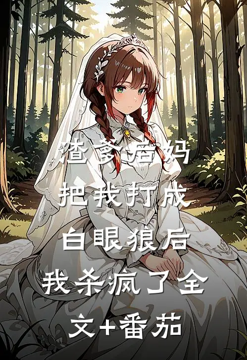 渣爹后妈把我打成白眼狼后，我杀疯了全文+番茄