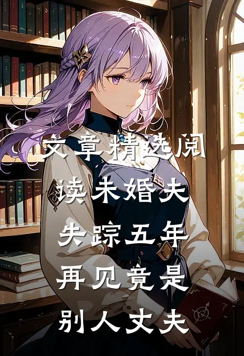 文章精选阅读未婚夫失踪五年：再见竟是别人丈夫