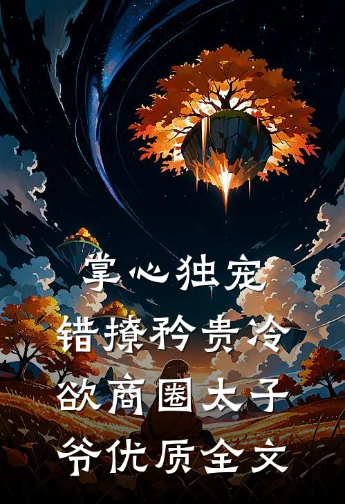 掌心独宠：错撩矜贵冷欲商圈太子爷优质全文
