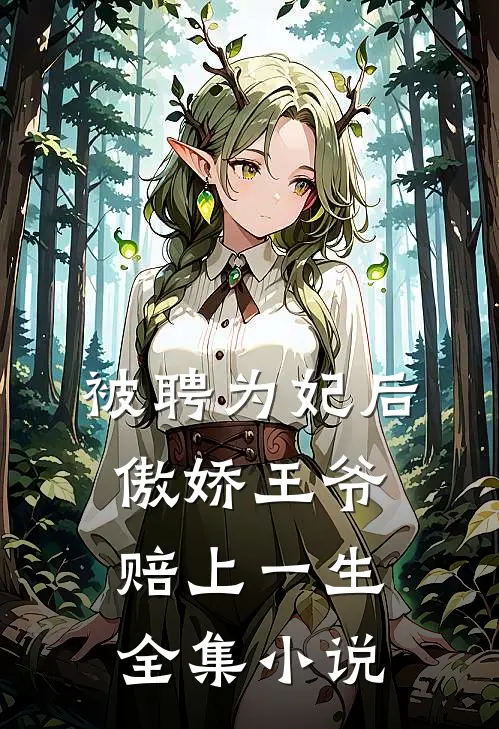 被聘为妃后，傲娇王爷赔上一生全集小说