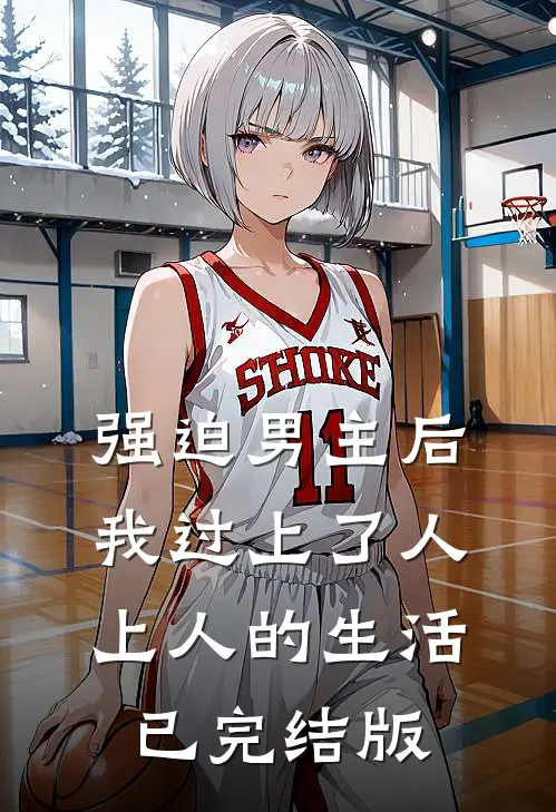 强迫男主后，我过上了人上人的生活已完结版